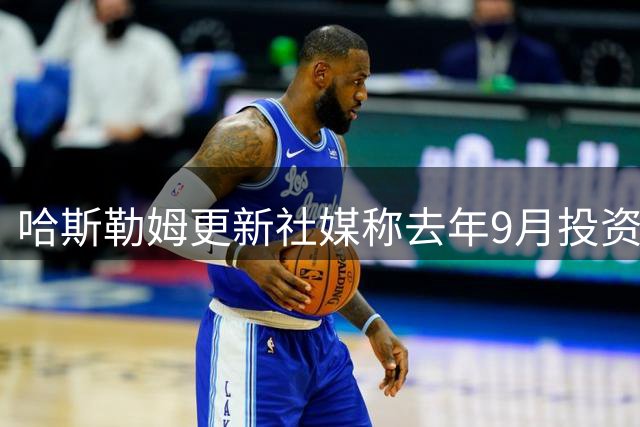 哈斯勒姆更新社媒称去年9月投资了英超伊普斯维奇队 韦德点赞